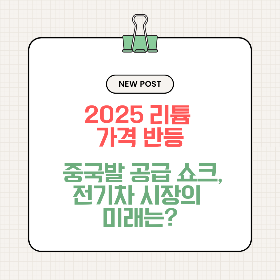 2025 리튬 가격 반등: 중국발 공급 쇼크, 전기차 시장의 미래는?