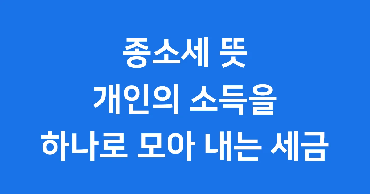 종소세 뜻: 개인의 소득을 하나로 모아 내는 세금