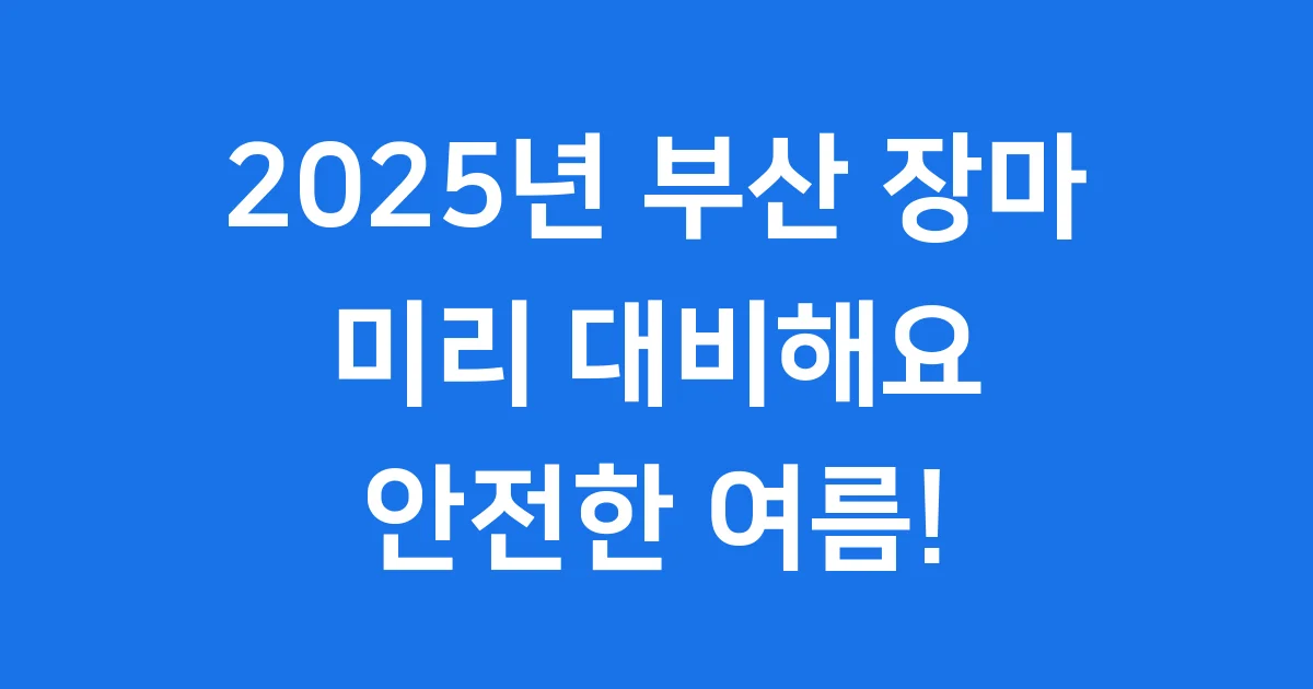 2025년 부산 장마기간 미리보기 집중호우 주의보 1 2025년 부산 장마기간 미리보기 집중호우 주의보