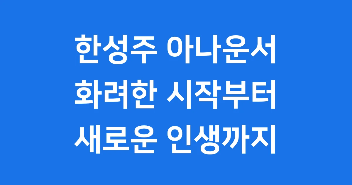한성주 아나운서 그녀는 누구? 근황부터 학력 기부까지 1 한성주 아나운서의 아름다운 인생 이야기