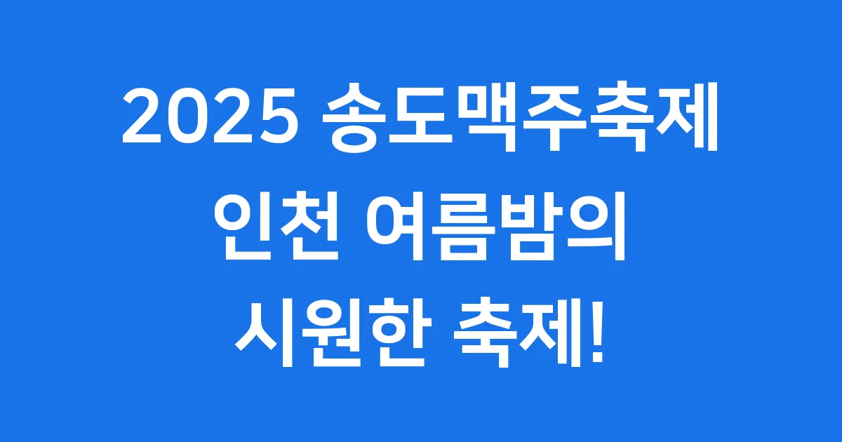 2025 송도맥주축제 인천 여름밤의 특별한 초대