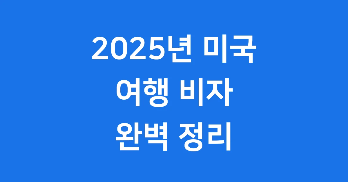 2025년 미국 여행 비자 완벽 정리