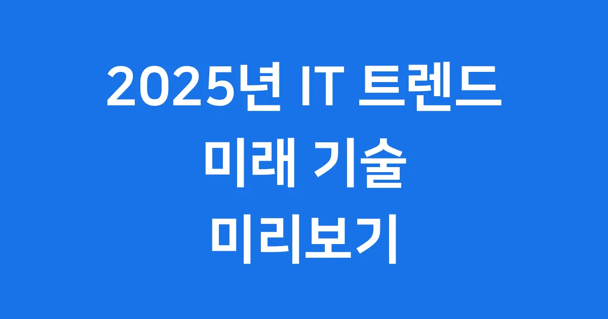 2025년 IT 트렌드: 미래 기술 미리보기