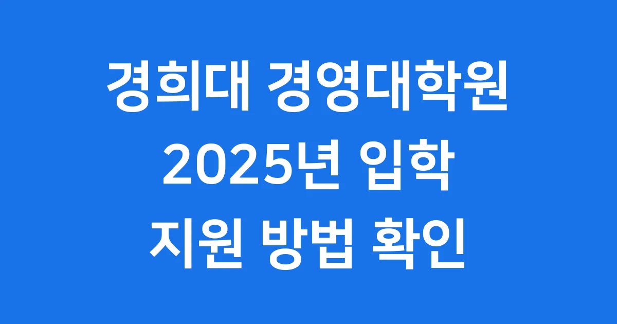 경희대학교 경영대학원 2025년 입학 지원 방법