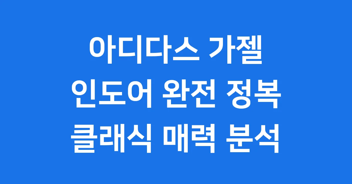 아디다스 가젤 인도어 클래식 매력 구매 가이드 1 아디다스 가젤 인도어 매력 분석