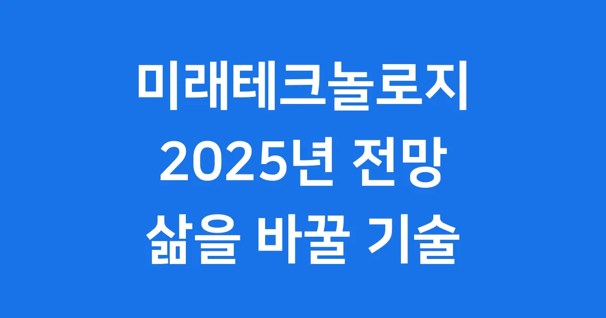 미래테크놀로지, 2025년 주요 변화 전망