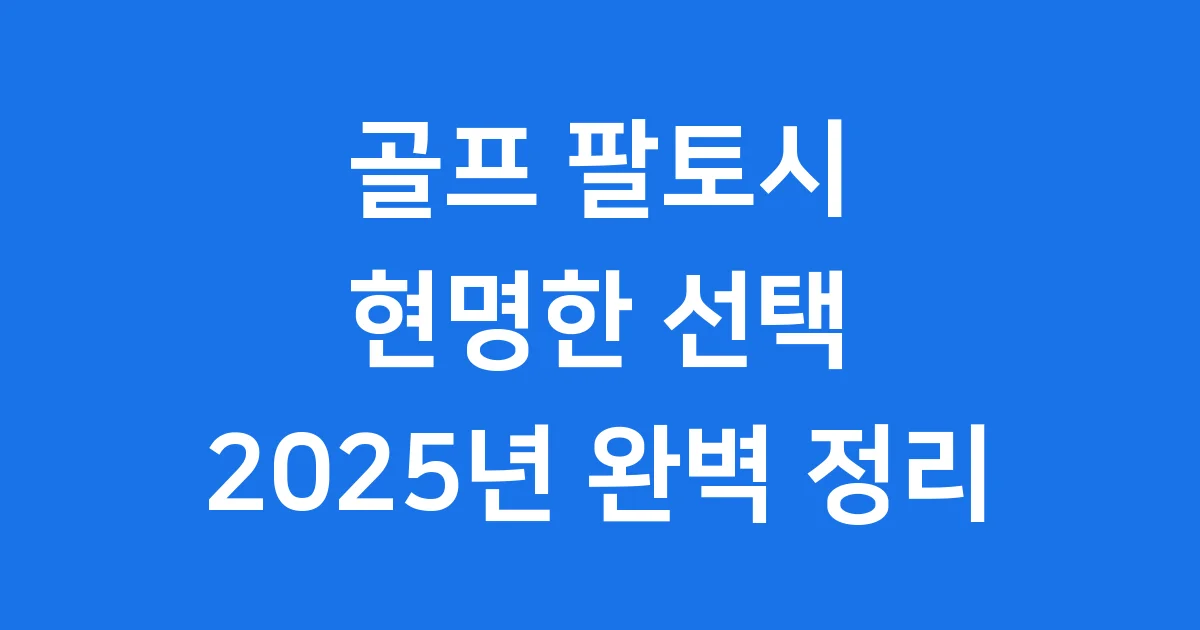 골프 팔토시 현명한 선택 기준 2025년 완벽 정리