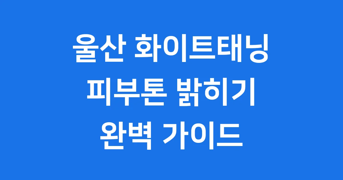 울산 화이트태닝 피부톤 밝히는 시술 완벽 가이드 1 울산 화이트태닝, 너도 하얗게 될 수 있다! 궁금한 모든 것 알려줄게!