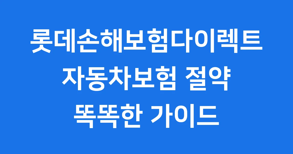 롯데손해보험다이렉트 자동차보험, 똑똑하게 가입하기!