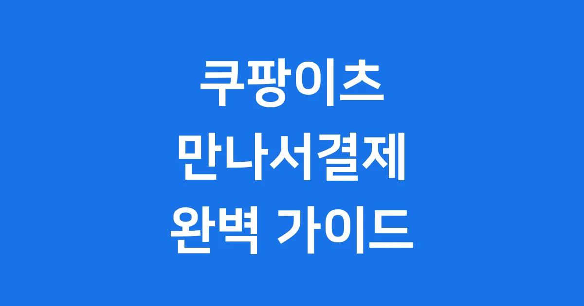 쿠팡이츠 만나서결제 이용방법 장점 한눈에 확인