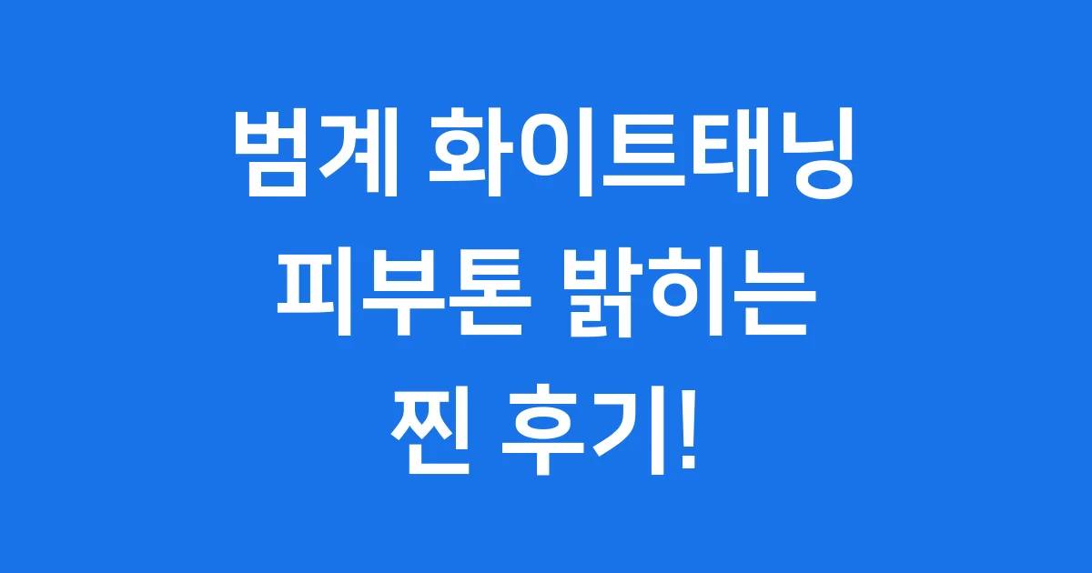범계 화이트태닝 효과 비용 주의점 알아봐 1 범계 화이트태닝 효과 비용 주의점 알아봐