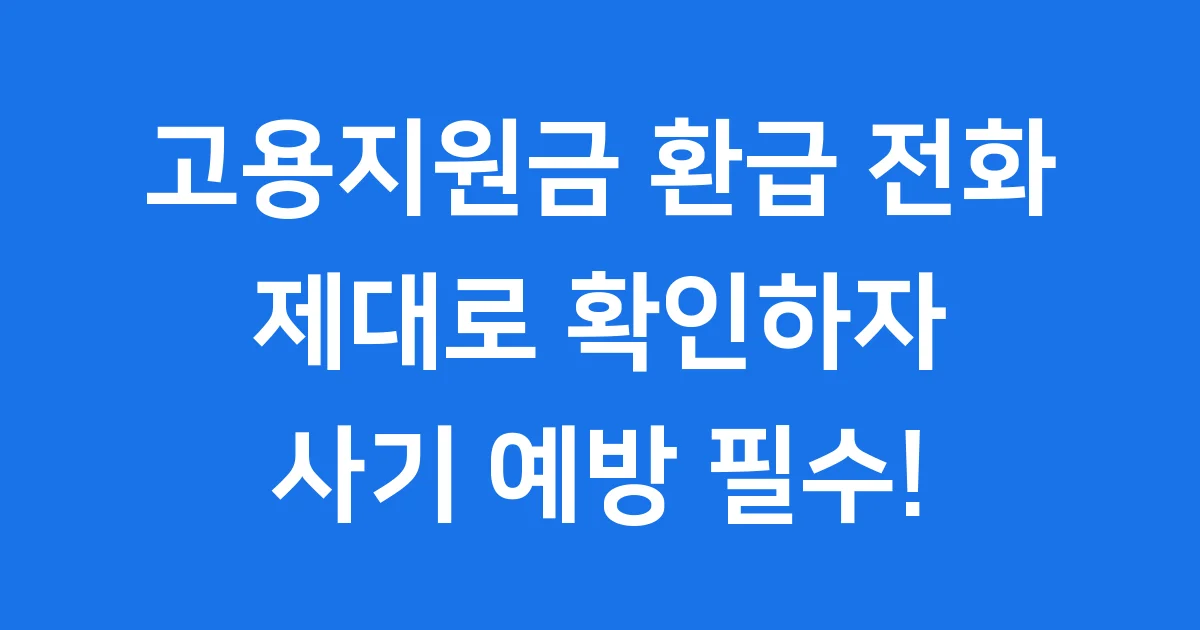 고용지원금 환급 전화 제대로 확인하자