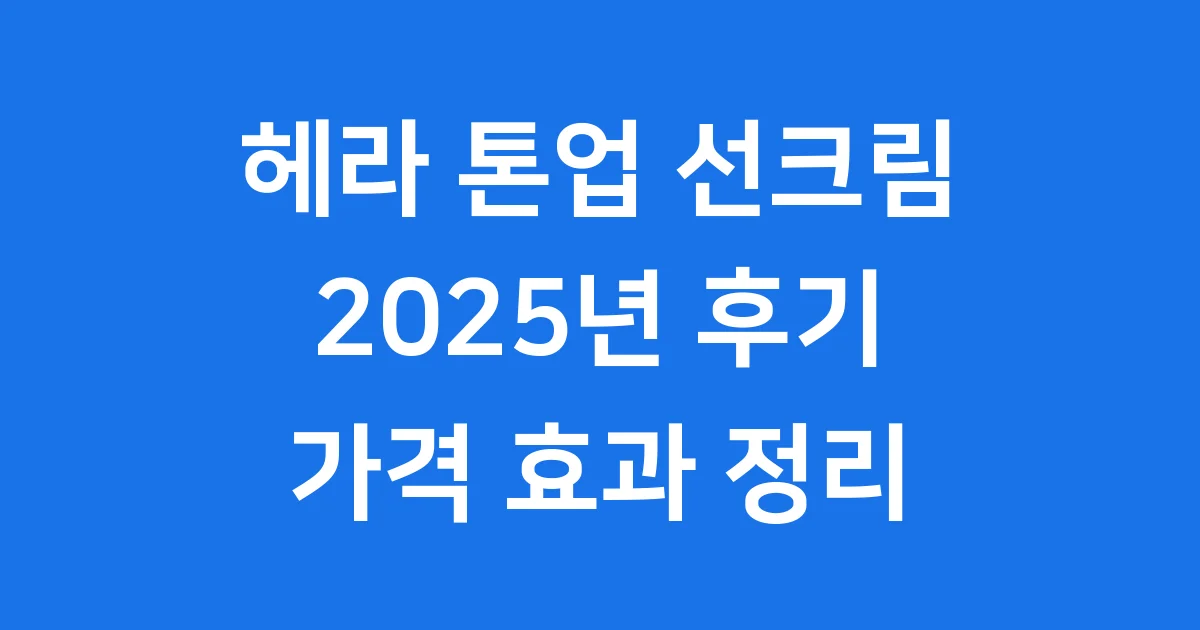 헤라 톤업 선크림 후기 가격 효과! 2025년 완벽 정리