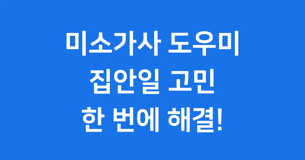 미소가사 도우미 집안일 고민 한 번에 해결