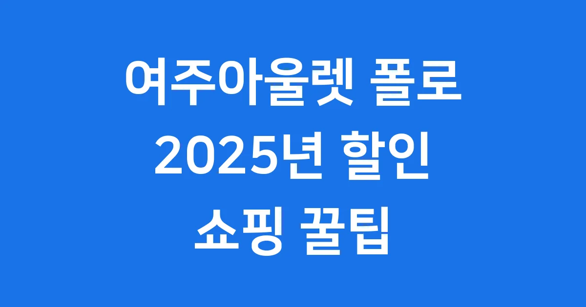 여주아울렛 폴로 세일 2025 할인 꿀팁 1 여주아울렛 폴로 세일 2025년 할인 꿀팁