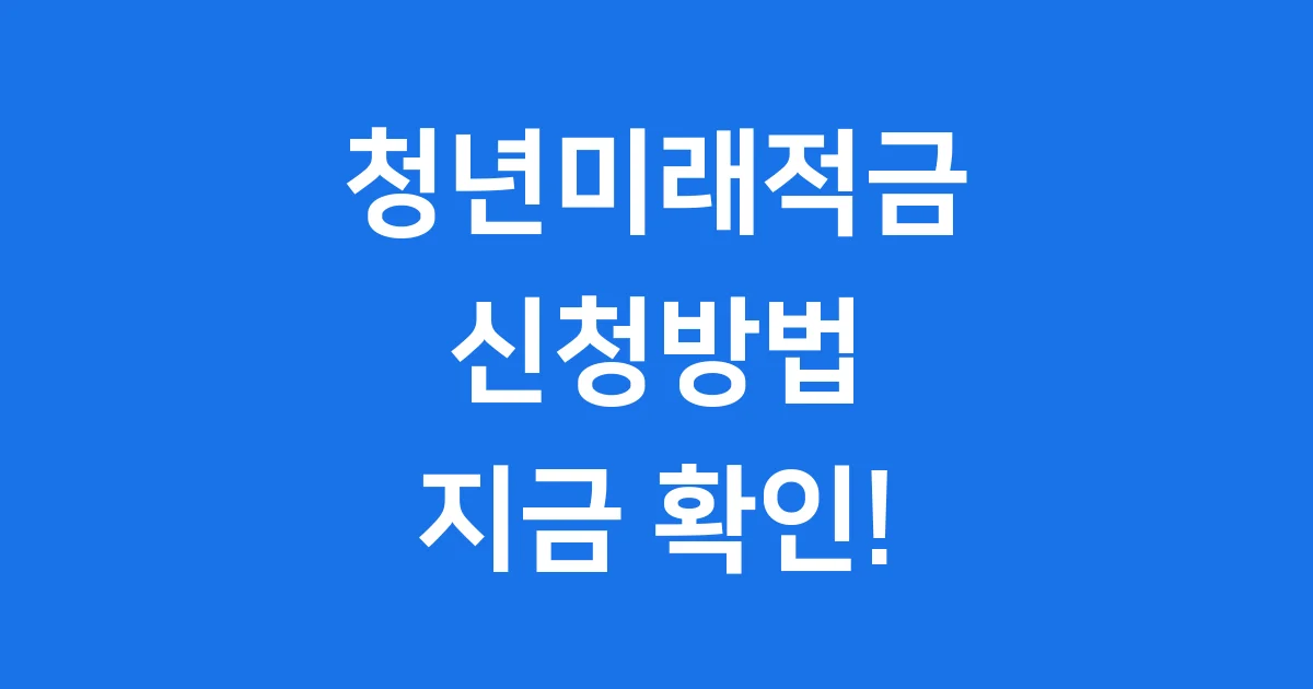 청년미래적금 2025년 신청방법 자격 조건