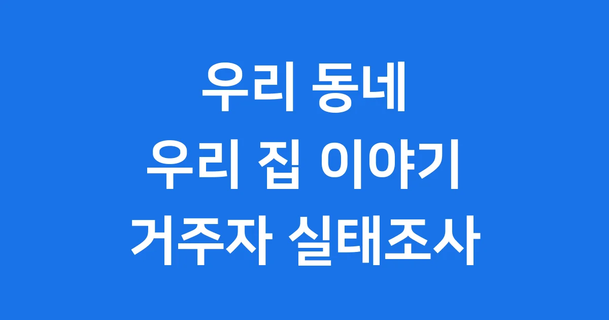 거주자 실태조사 우리 집 이야기 1 거주자 실태조사: 우리 집 이야기