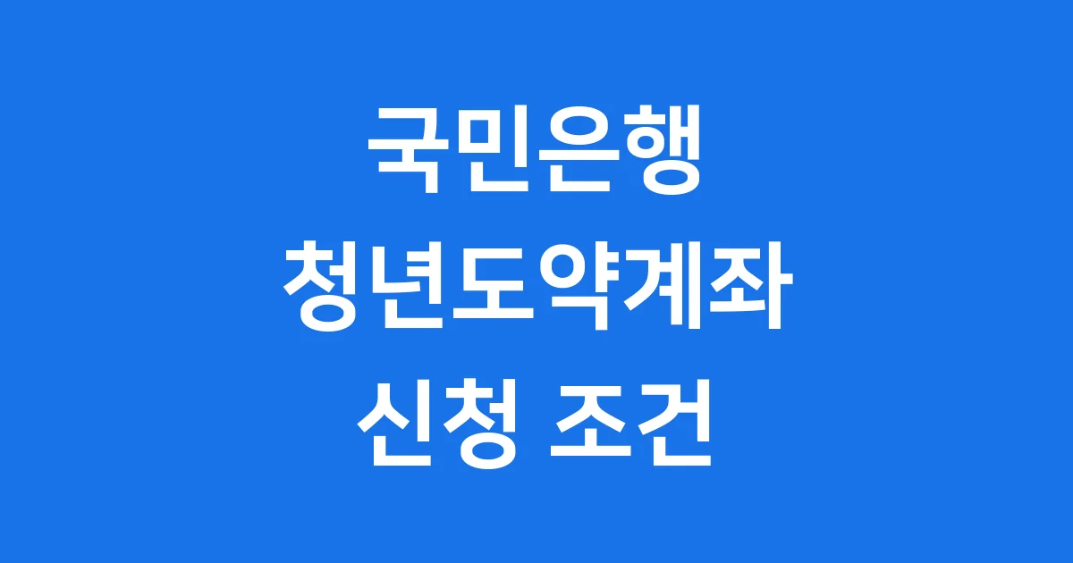 청년도약계좌 국민은행 신청 조건 1 청년도약계좌 국민은행 신청 조건