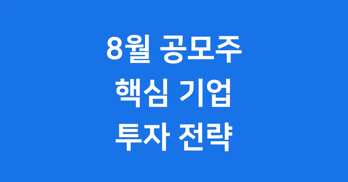 2025년 8월 공모주 일정: 핵심 기업과 투자 전략