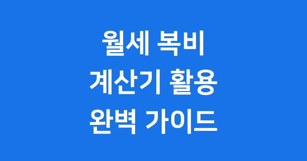 월세 복비 계산기, 똑똑하게 활용하는 법!