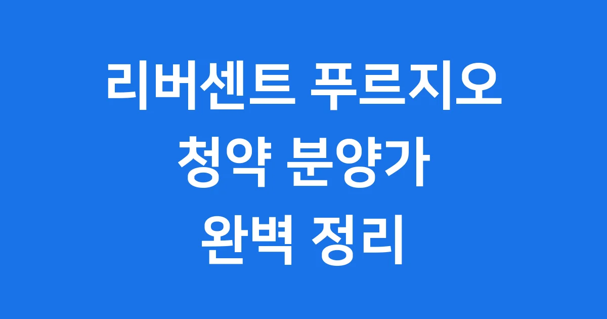 리버센트 푸르지오 청약 분양가 조건