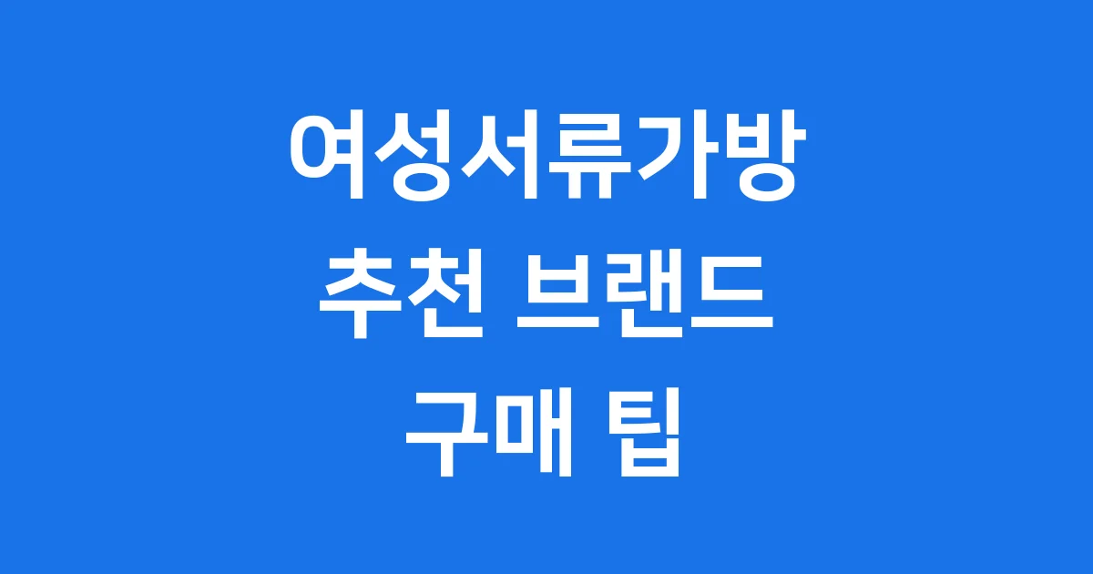 여성서류가방 추천 브랜드 2025년 구매 팁 1 똑똑한 여성서류가방 고르기 가이드