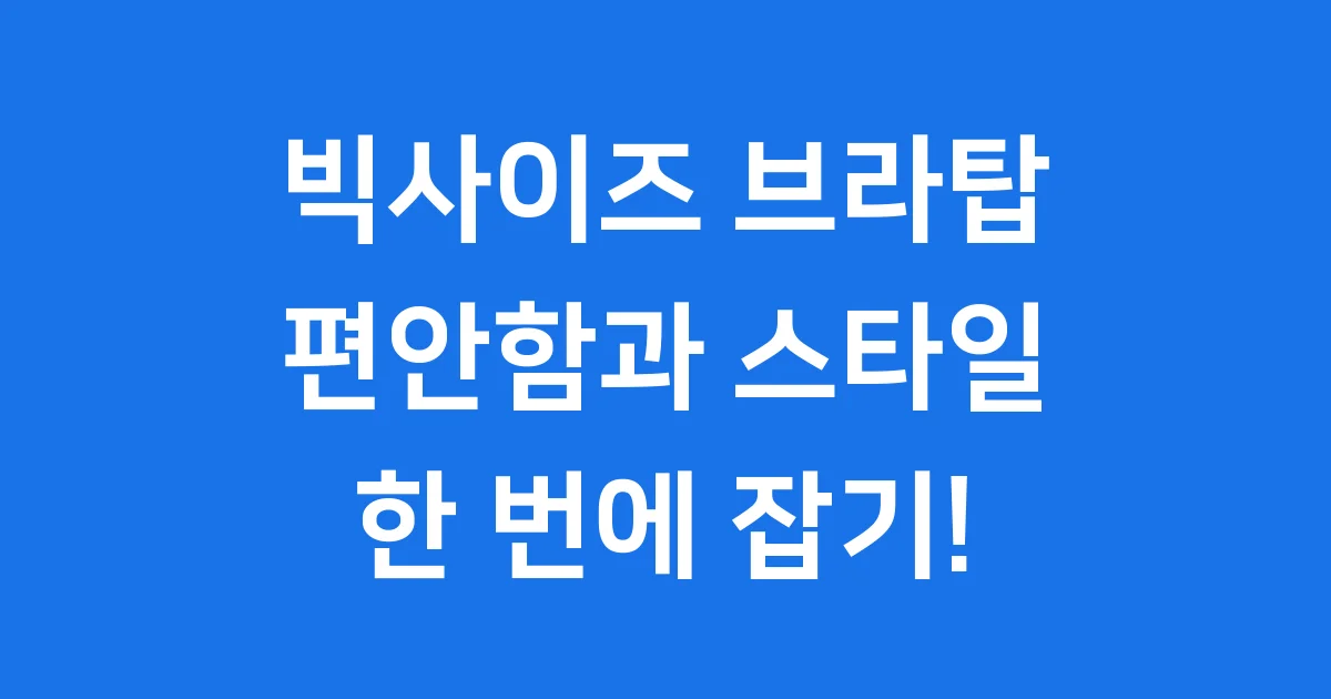빅사이즈 브라탑 편안함과 스타일 한 번에 잡는 법