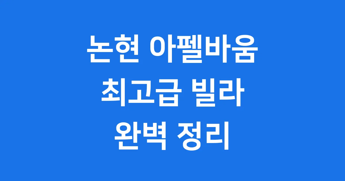 논현 아펠바움 최고급빌라 위치 가격 특징 완벽정리 1 논현 아펠바움, 최고급 주택을 만나다!