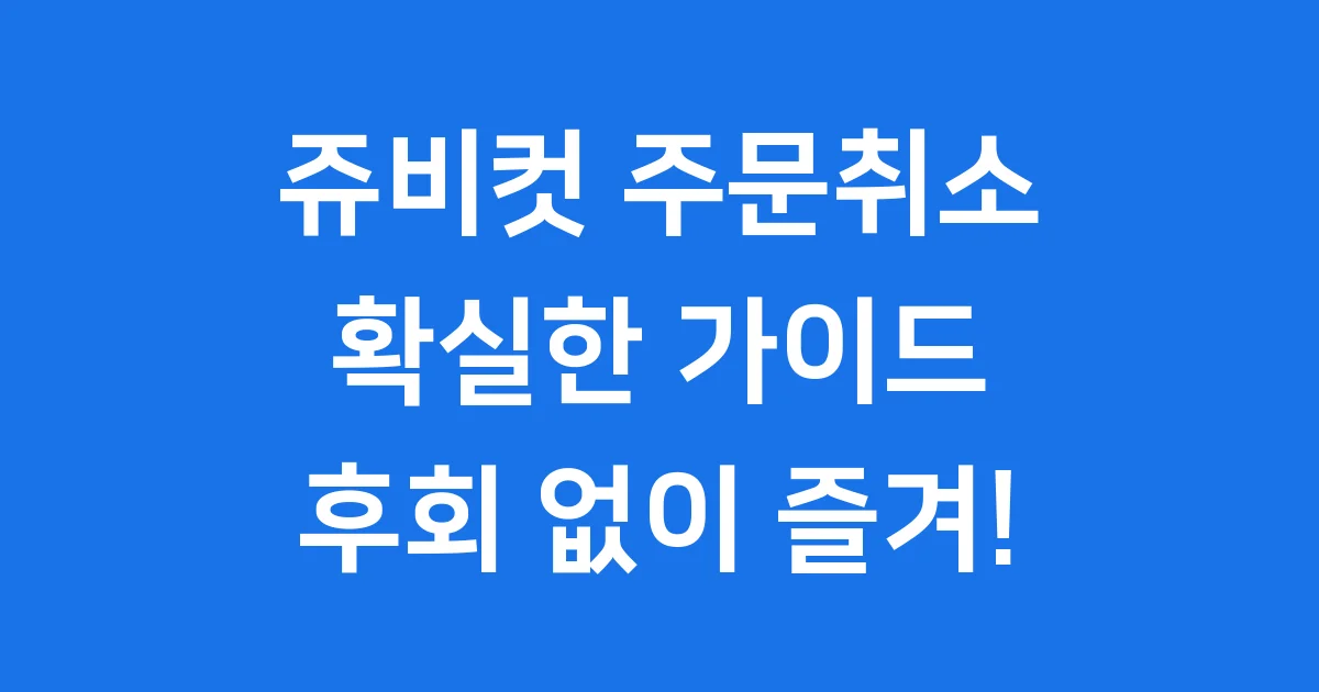 쥬비컷 주문취소 완벽 가이드