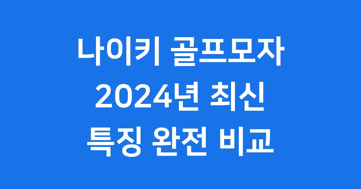 나이키 골프모자 2024년 모델별 특징 비교