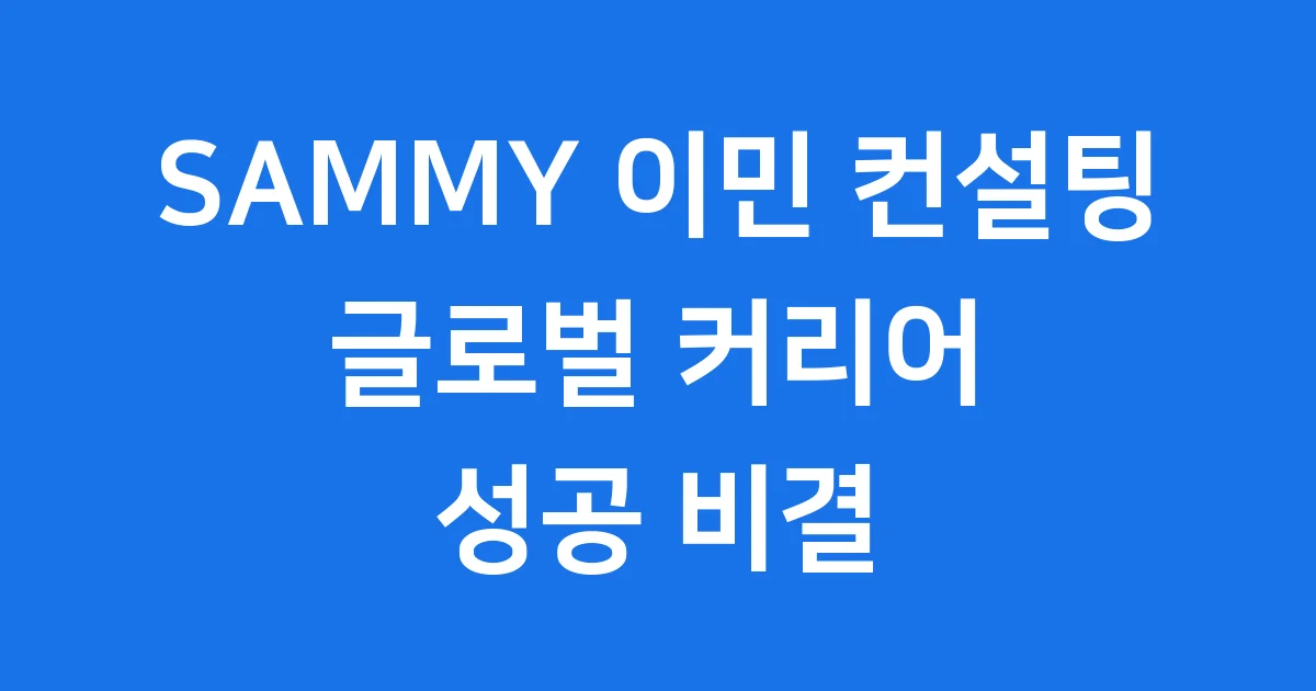 SAMMY 이민 컨설팅 글로벌 커리어 성공 비결