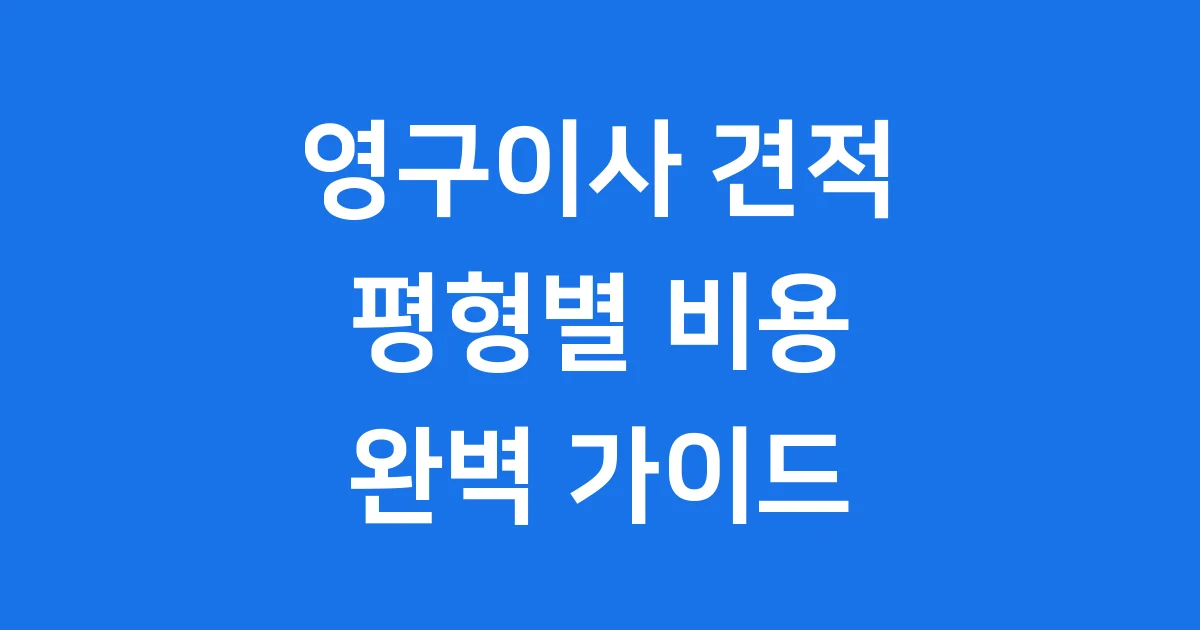 영구이사 견적 평형별 비용 총정리