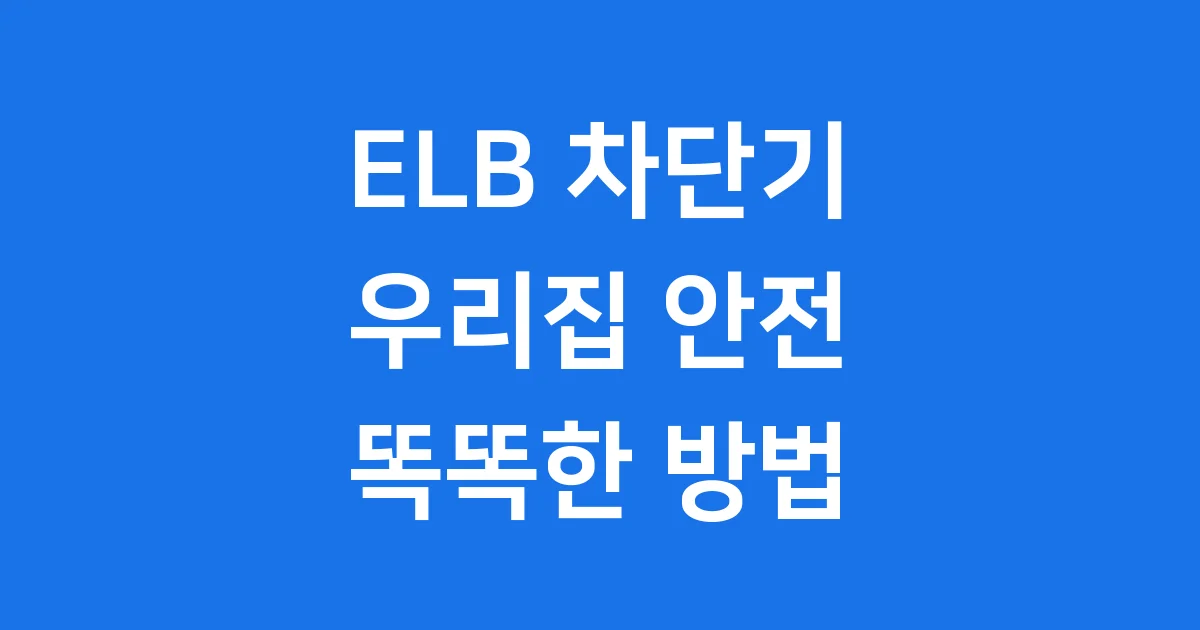 ELB 차단기: 우리 집 안전 지키는 똑똑한 방법