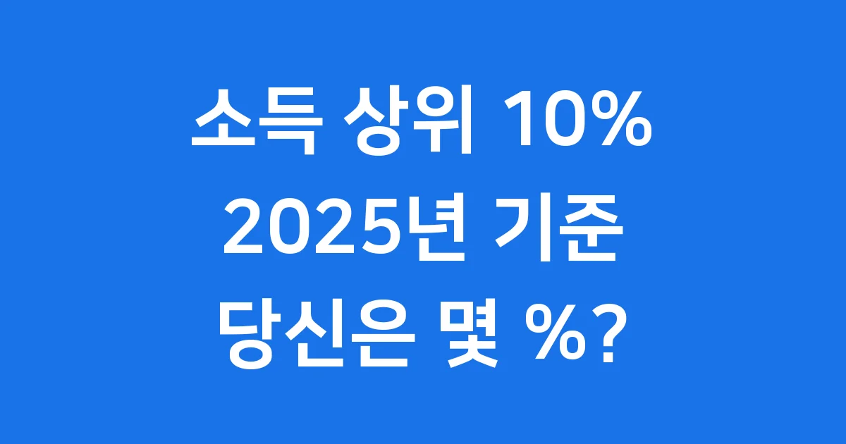 소득 상위 10% 소득 기준 2025년 당신은 몇 %?