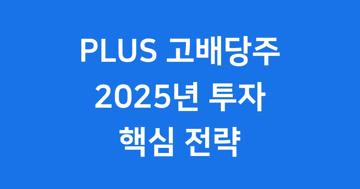 PLUS 고배당주 2025년 투자 핵심 전략