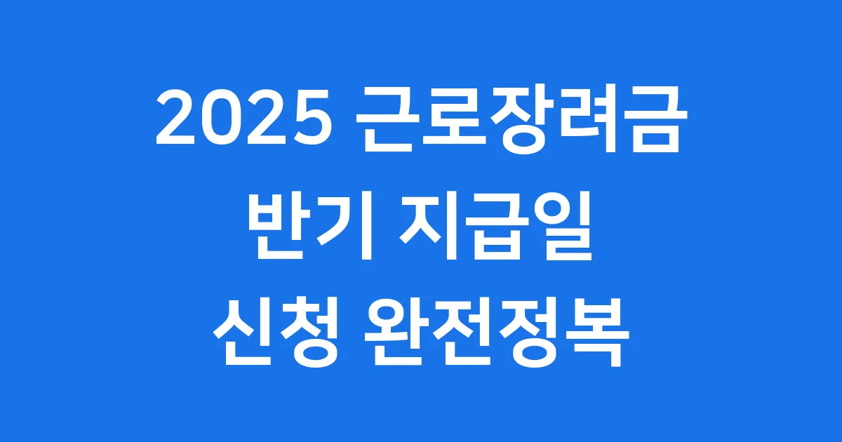 2025 근로장려금 반기 지급일 신청방법 자격조건