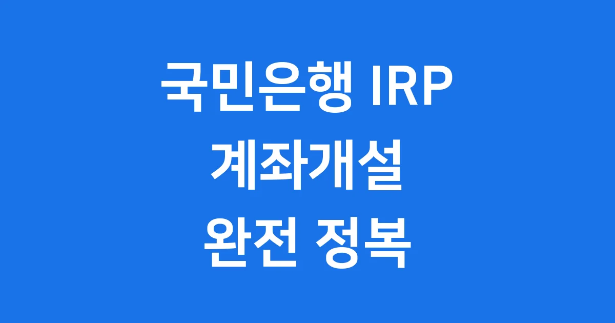 국민은행 IRP계좌개설 조건 방법 2025 1 국민은행 IRP계좌개설 조건 방법 2025