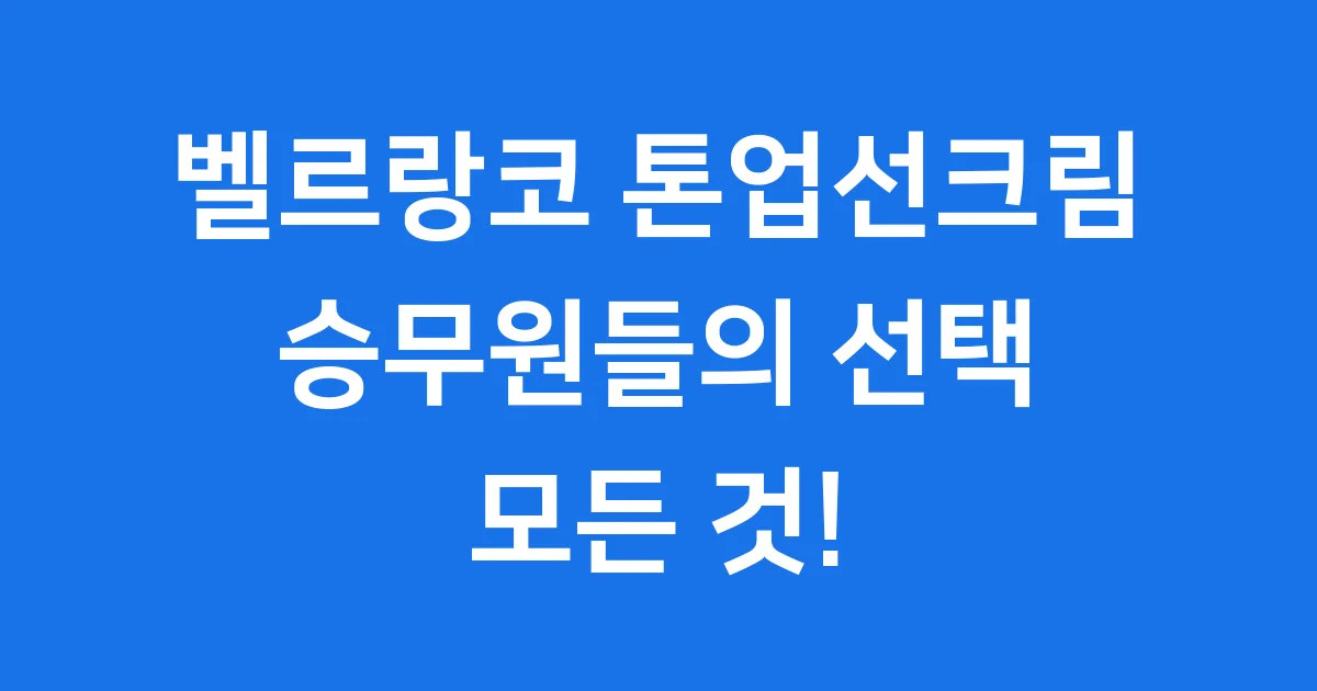 벨르랑코 톤업선크림 가격 특징 총정리 1 벨르랑코 톤업선크림: 왜 그렇게 인기가 많을까?