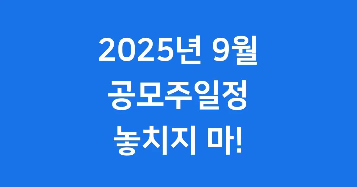 2025년 9월 공모주일정 놓치지 마!