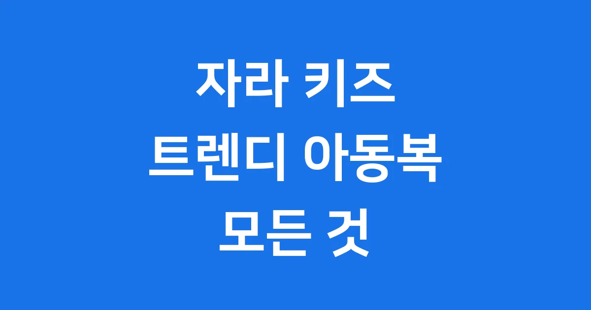 자라 키즈 트렌디 아동복 종류 가격 모든 것
