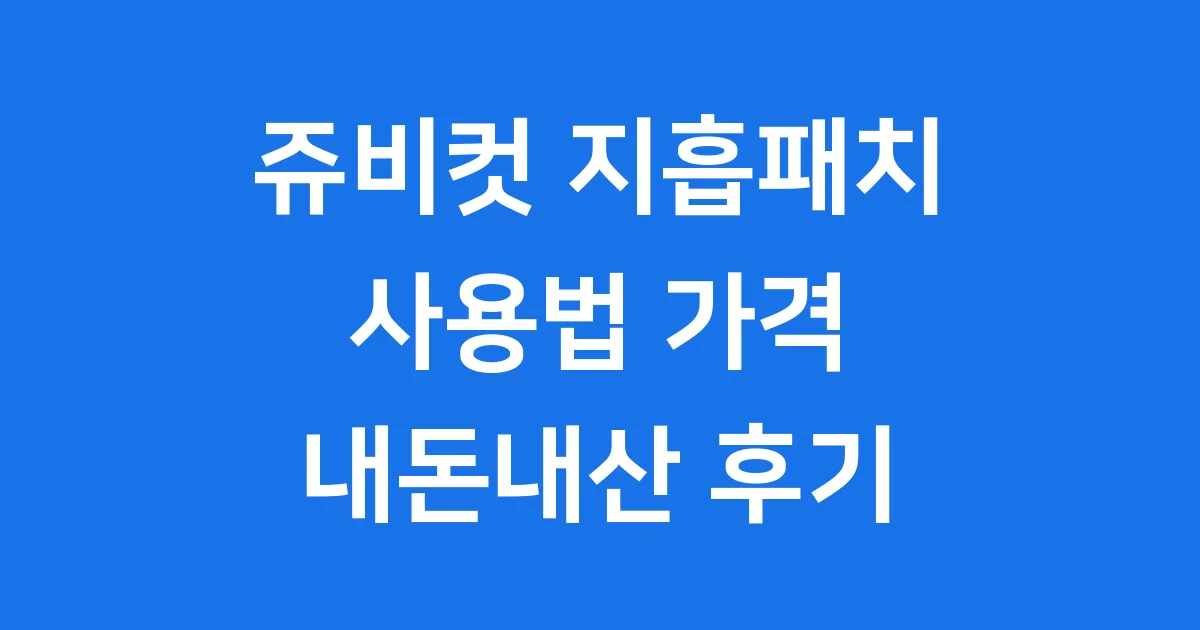 쥬비컷 지흡패치 사용법 가격 내돈내산 후기
