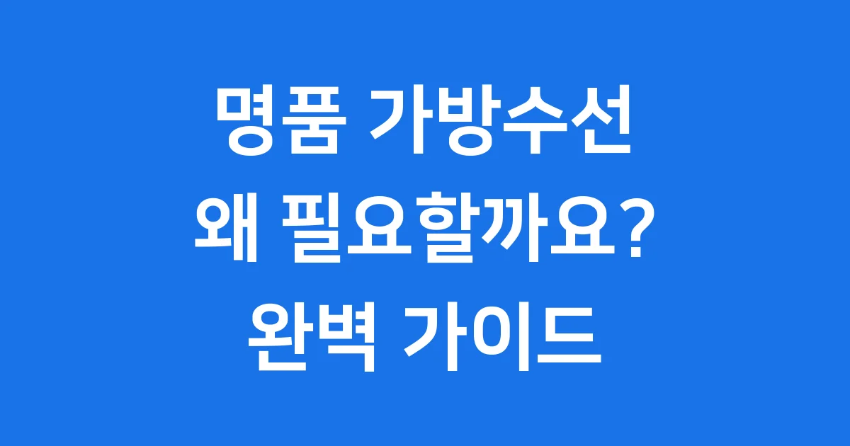 명품 가방수선 왜 필요할까요 비용 종류 완벽 가이드