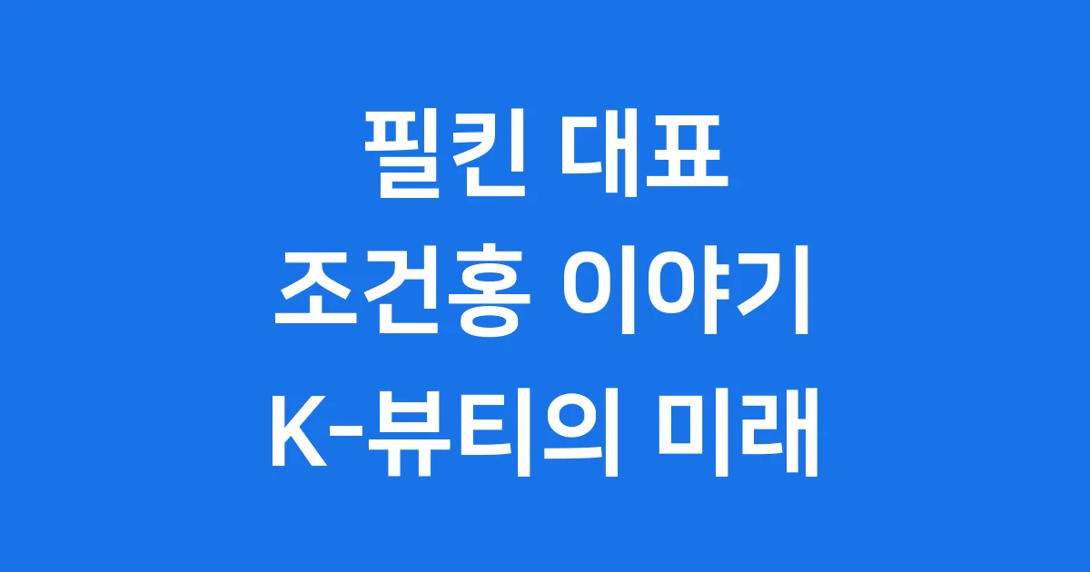 필킨 대표 조건홍, K-뷰티를 이끄는 젊은 리더의 이야기