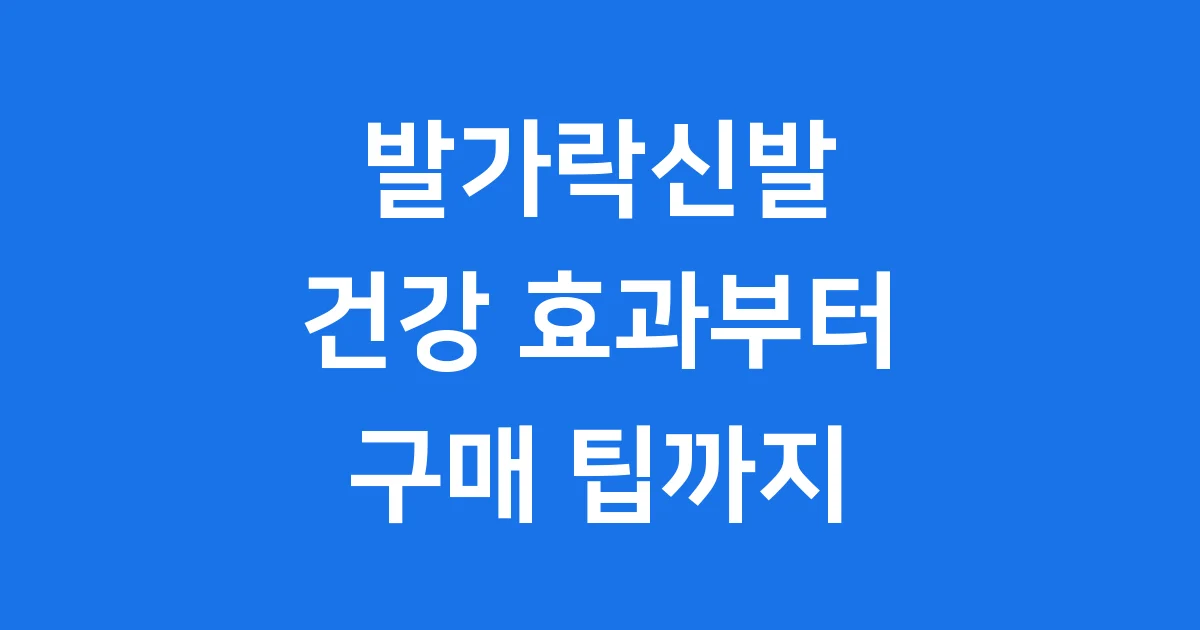 발가락신발 건강효과부터 최신 트렌드 구매팁까지