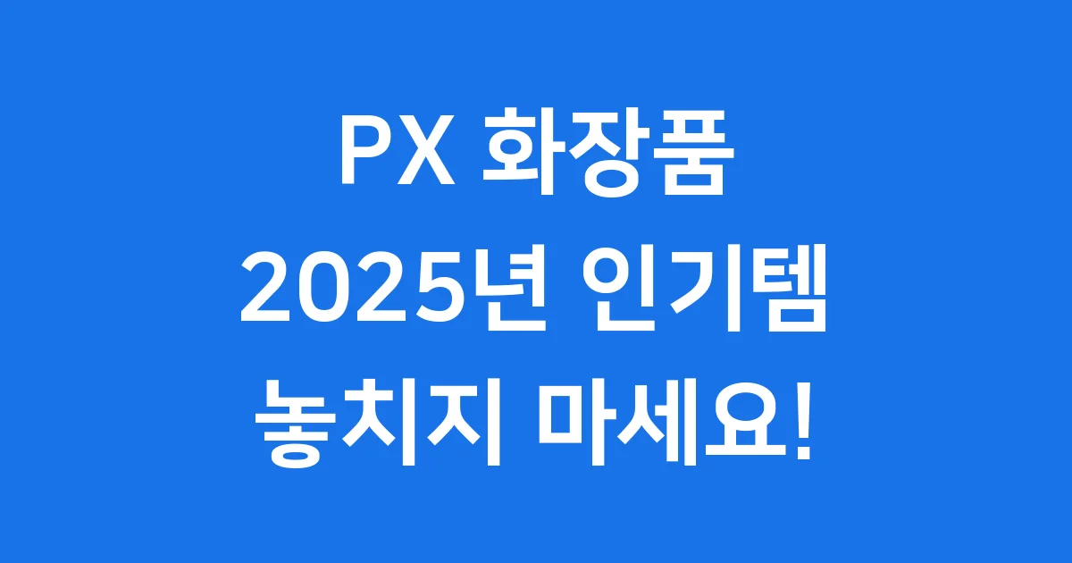 PX 화장품 종류 2025 인기 제품 총정리