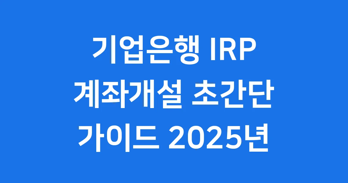 기업은행 IRP 계좌개설 초간단 가이드 2025년