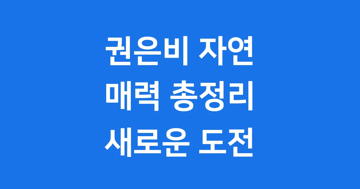 권은비의 자연스러운 매력, 새로운 도전, 빛나는 이야기