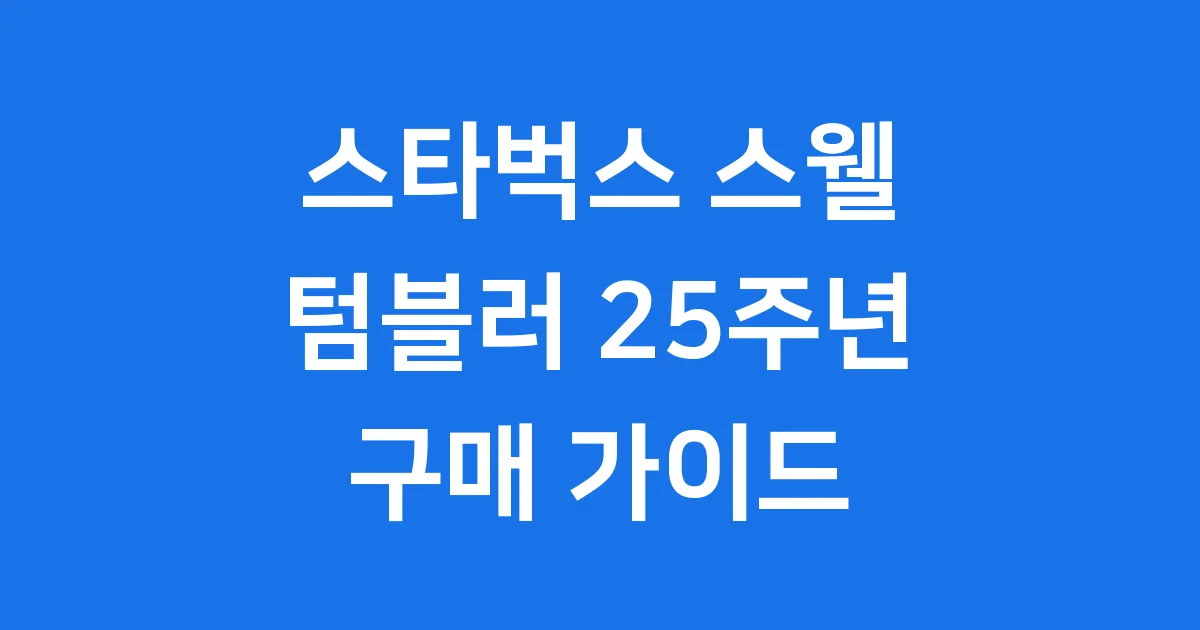 스타벅스 스웰 텀블러 25주년 가격 출시일 구매팁