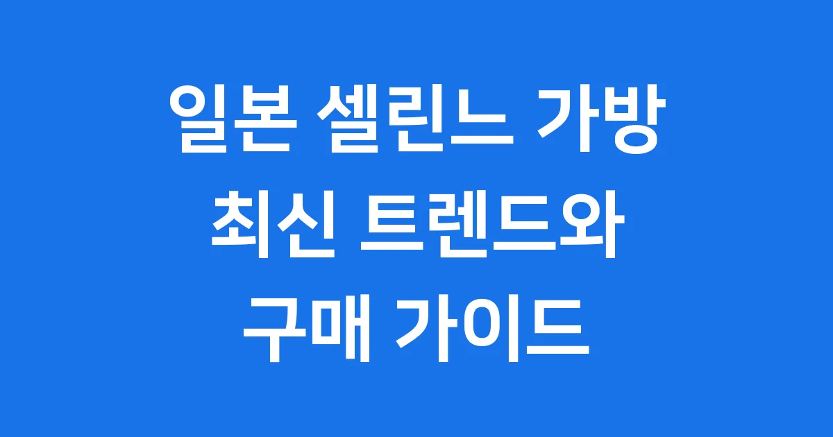 일본 셀린느 가방, 왜 그렇게 인기가 많을까요?