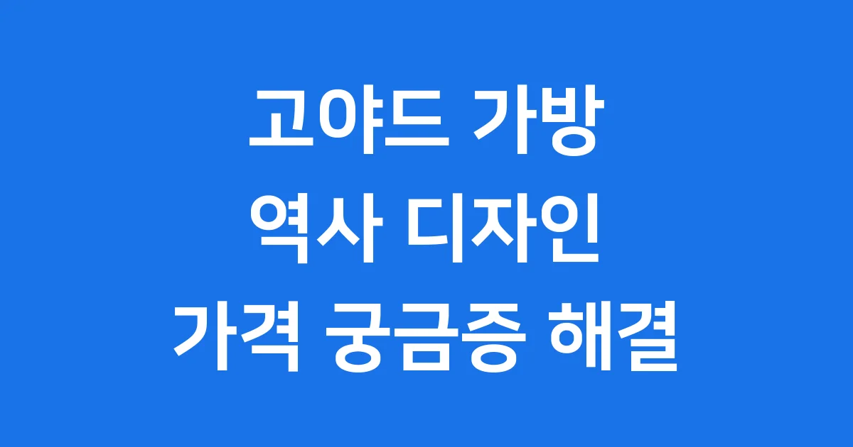 고야드 가방 역사 특징 가격 궁금증 해결